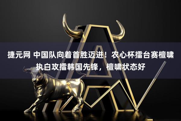 捷元网 中国队向着首胜迈进！农心杯擂台赛檀啸执白攻擂韩国先锋，檀啸状态好