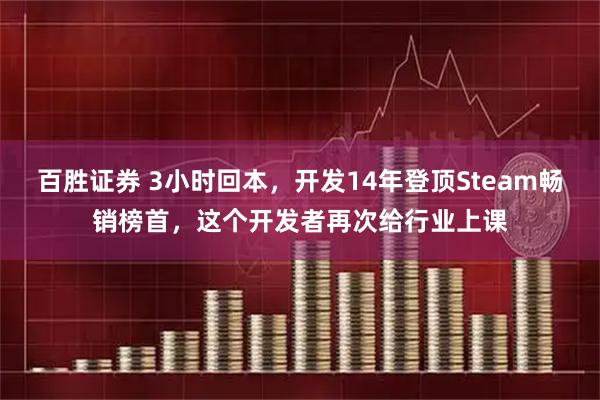 百胜证券 3小时回本，开发14年登顶Steam畅销榜首，这个开发者再次给行业上课